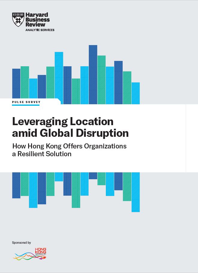 Harvard Business Review - Leveraging Location Amid Global Disruption: How Hong Kong Offers Organizations a Resilient Solution
